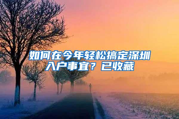 如何在今年轻松搞定深圳入户事宜？已收藏