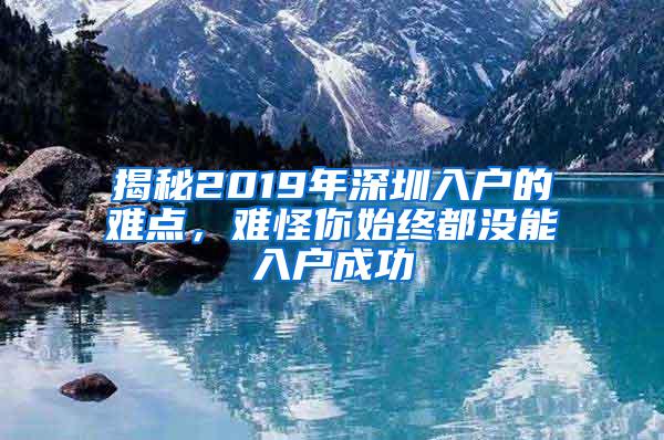 揭秘2019年深圳入户的难点，难怪你始终都没能入户成功