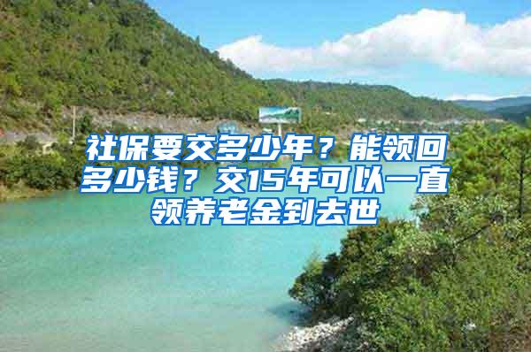 社保要交多少年？能领回多少钱？交15年可以一直领养老金到去世