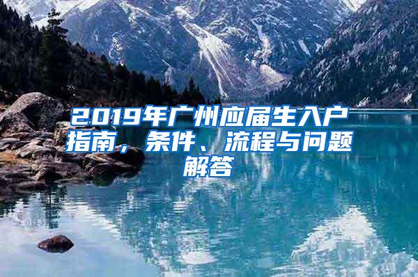 2019年广州应届生入户指南，条件、流程与问题解答