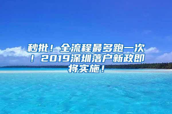 秒批！全流程最多跑一次！2019深圳落户新政即将实施！