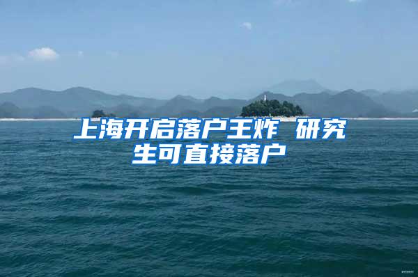 上海开启落户王炸 研究生可直接落户