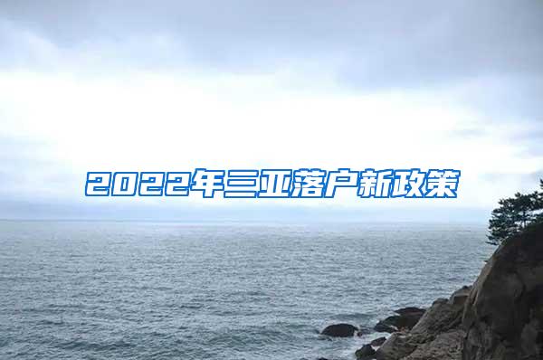 2022年三亚落户新政策