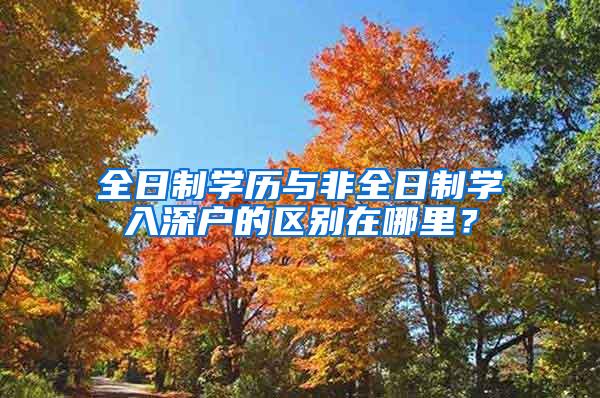 全日制学历与非全日制学入深户的区别在哪里？