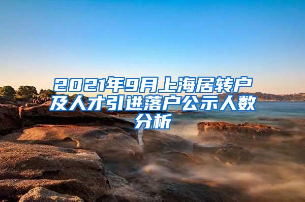 2021年9月上海居转户及人才引进落户公示人数分析