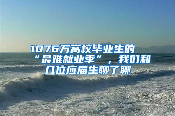 1076万高校毕业生的“最难就业季”，我们和几位应届生聊了聊