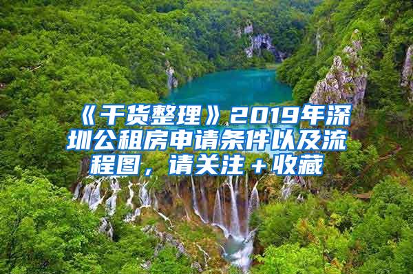 《干货整理》2019年深圳公租房申请条件以及流程图，请关注＋收藏