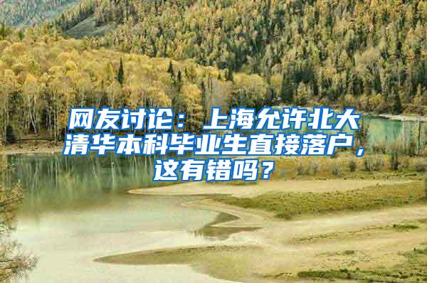 网友讨论：上海允许北大清华本科毕业生直接落户，这有错吗？