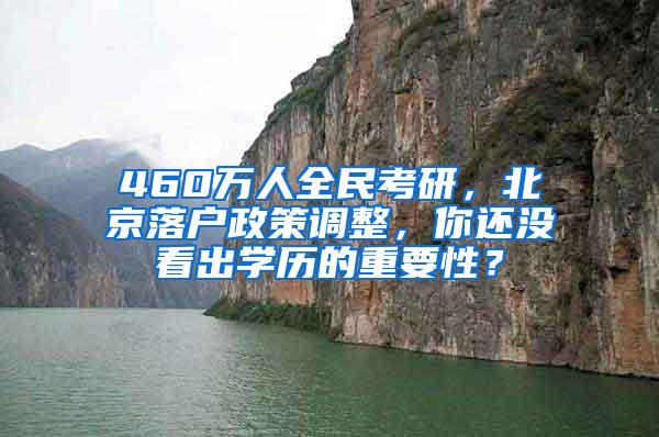 460万人全民考研，北京落户政策调整，你还没看出学历的重要性？