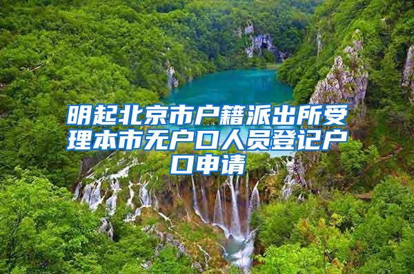 明起北京市户籍派出所受理本市无户口人员登记户口申请