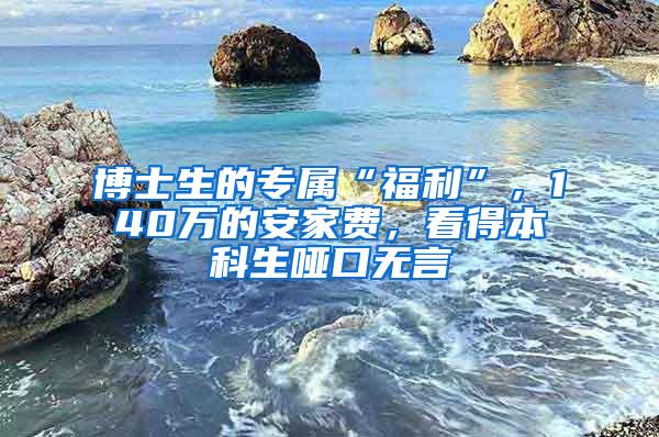 博士生的专属“福利”，140万的安家费，看得本科生哑口无言