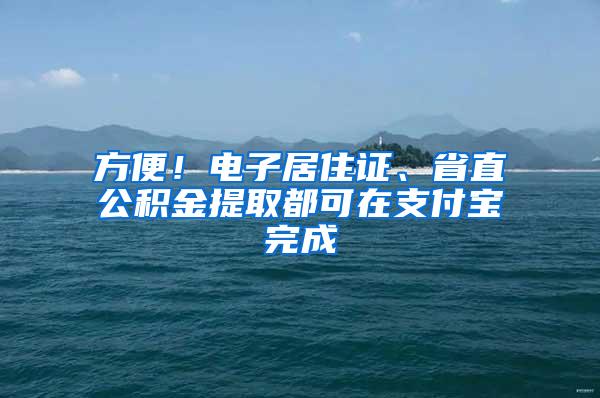方便！电子居住证、省直公积金提取都可在支付宝完成