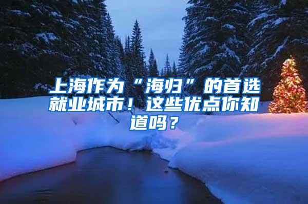 上海作为“海归”的首选就业城市！这些优点你知道吗？