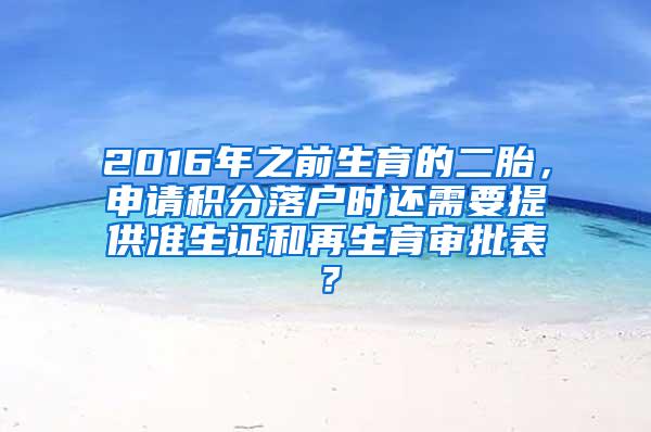 2016年之前生育的二胎，申请积分落户时还需要提供准生证和再生育审批表？