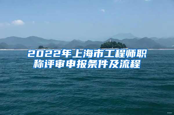 2022年上海市工程师职称评审申报条件及流程