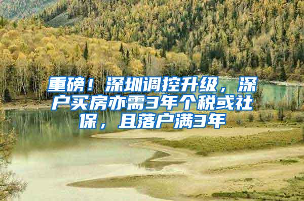 重磅！深圳调控升级，深户买房亦需3年个税或社保，且落户满3年