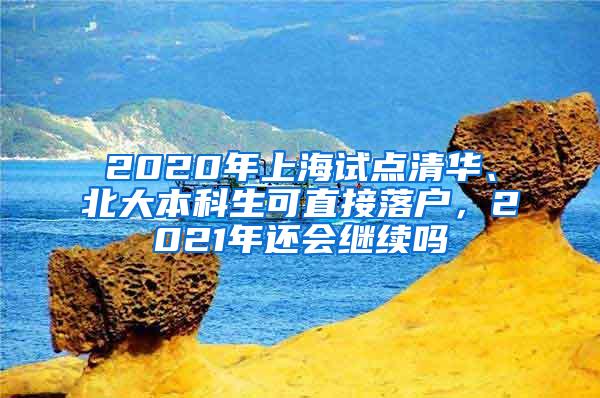 2020年上海试点清华、北大本科生可直接落户，2021年还会继续吗