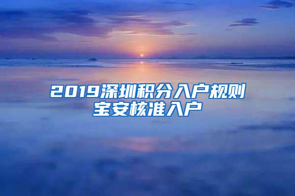 2019深圳积分入户规则宝安核准入户