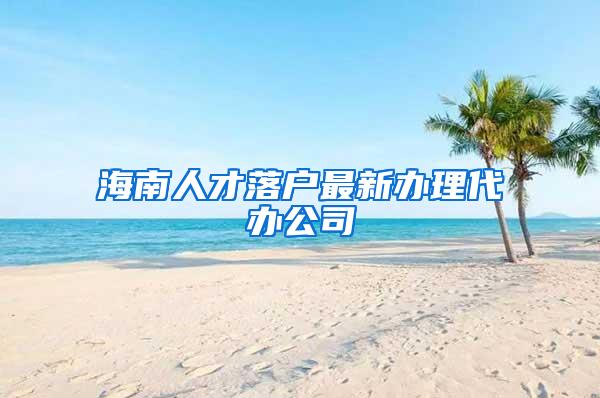 海南人才落户最新办理代办公司