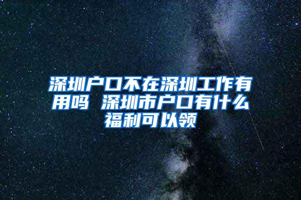 深圳户口不在深圳工作有用吗 深圳市户口有什么福利可以领