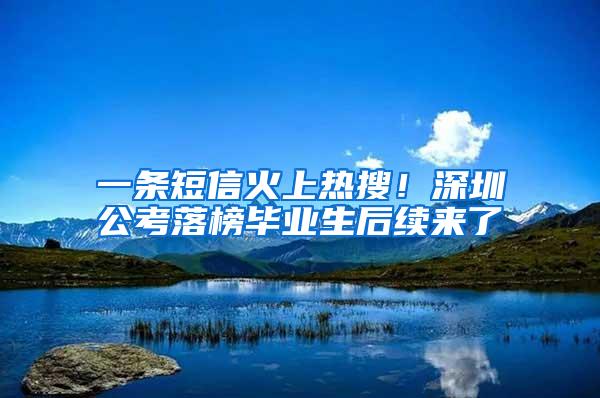 一条短信火上热搜！深圳公考落榜毕业生后续来了→