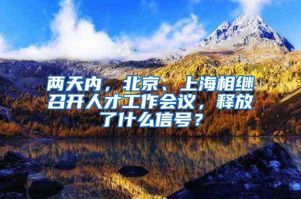 两天内，北京、上海相继召开人才工作会议，释放了什么信号？