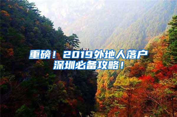 重磅！2019外地人落户深圳必备攻略！