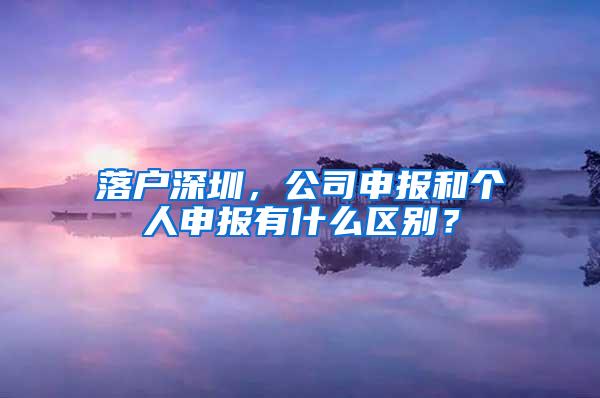 落户深圳，公司申报和个人申报有什么区别？