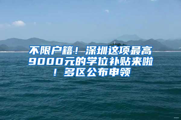 不限户籍！深圳这项最高9000元的学位补贴来啦！多区公布申领