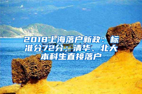 2018上海落户新政：标准分72分；清华、北大本科生直接落户