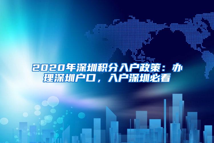 2020年深圳积分入户政策：办理深圳户口，入户深圳必看