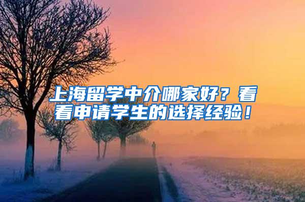 上海留学中介哪家好？看看申请学生的选择经验！