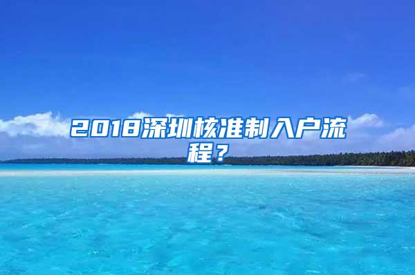 2018深圳核准制入户流程？