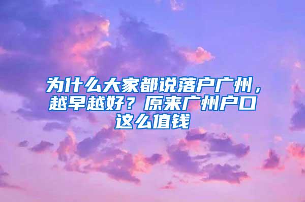 为什么大家都说落户广州，越早越好？原来广州户口这么值钱