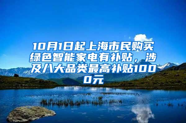 10月1日起上海市民购买绿色智能家电有补贴，涉及八大品类最高补贴1000元