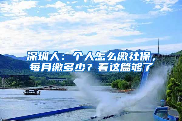 深圳人：个人怎么缴社保，每月缴多少？看这篇够了