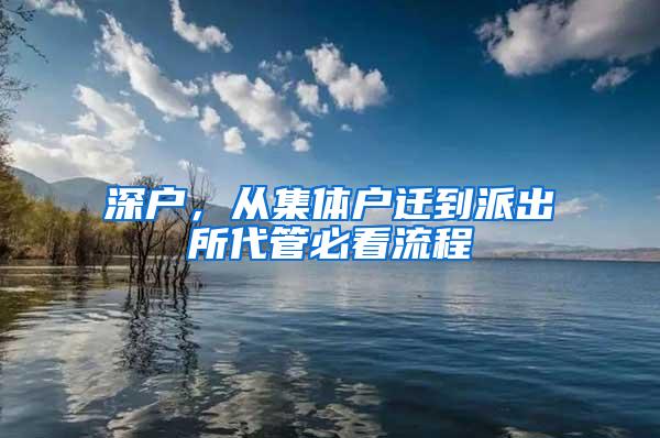 深户，从集体户迁到派出所代管必看流程