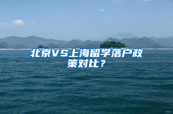 北京VS上海留学落户政策对比？