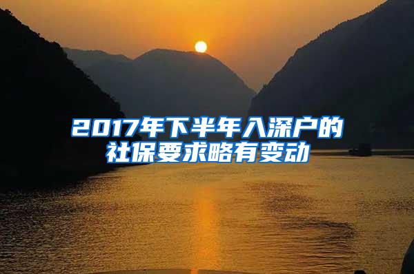 2017年下半年入深户的社保要求略有变动