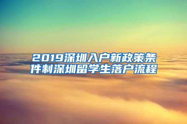 2019深圳入户新政策条件制深圳留学生落户流程