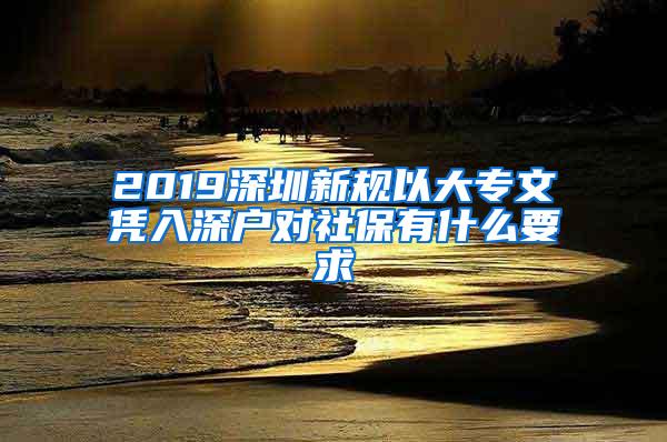 2019深圳新规以大专文凭入深户对社保有什么要求