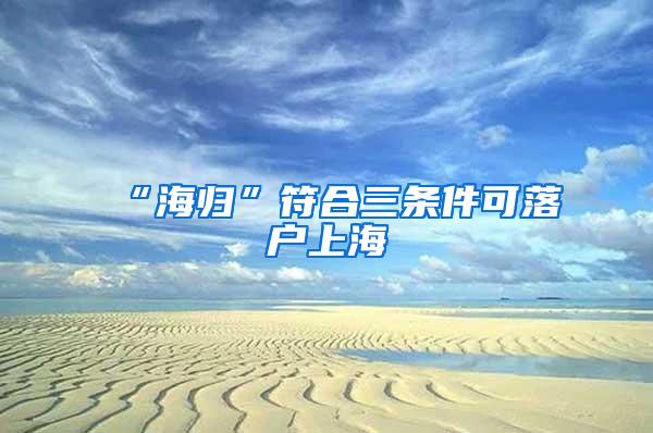 “海归”符合三条件可落户上海