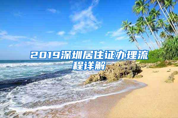 2019深圳居住证办理流程详解