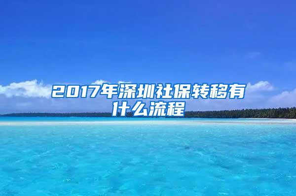 2017年深圳社保转移有什么流程