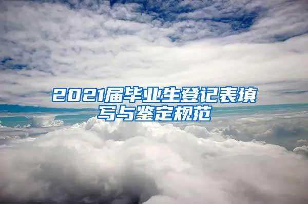 2021届毕业生登记表填写与鉴定规范