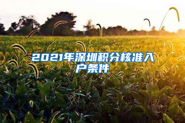 2021年深圳积分核准入户条件