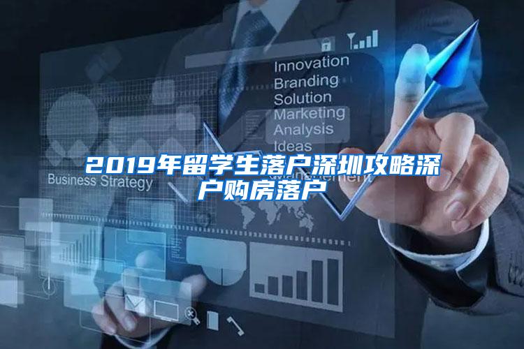 2019年留学生落户深圳攻略深户购房落户