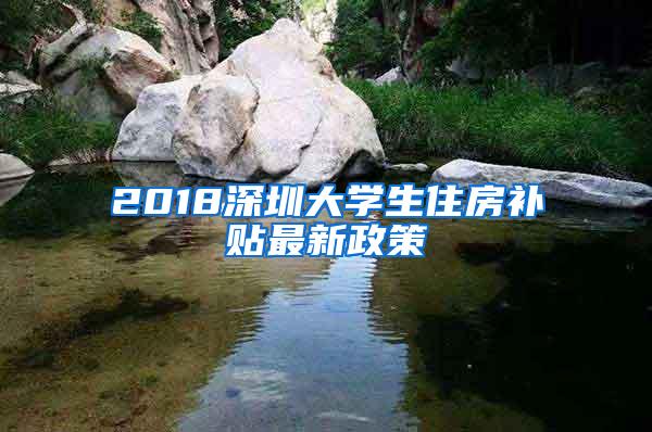 2018深圳大学生住房补贴最新政策