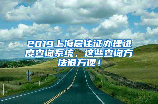 2019上海居住证办理进度查询系统，这些查询方法很方便！