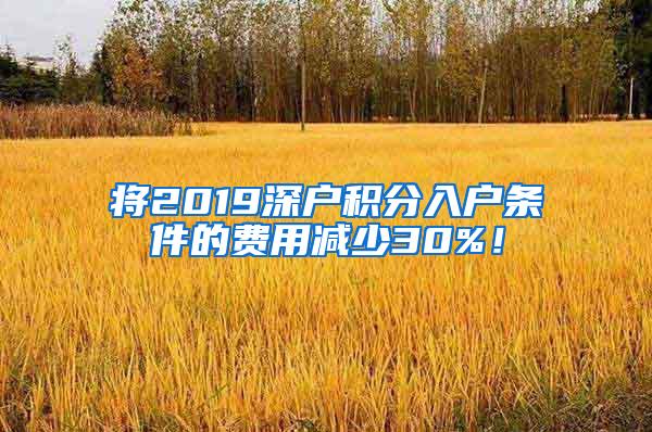 将2019深户积分入户条件的费用减少30%！